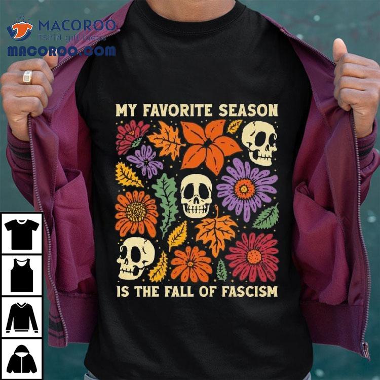 My Favorite Season Is The Fall Of Fascism Skulls Shirt