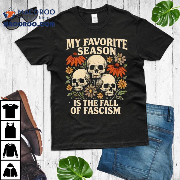 My Favorite Season Is The Fall Of Fascism Shirt
