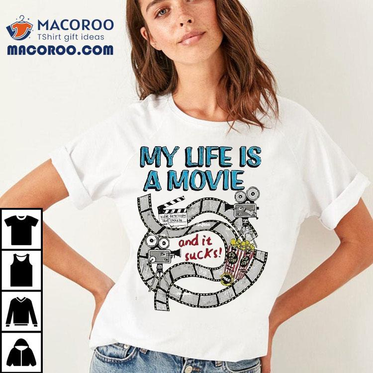 My Life A Movie And It Sucks Shirt
