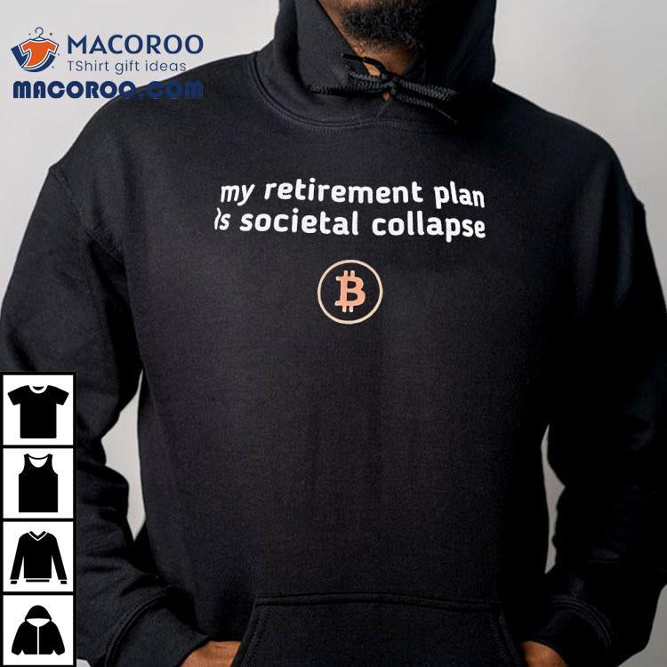 My Retirement Plan Is Societal Collapse Bitcoin Shirt
