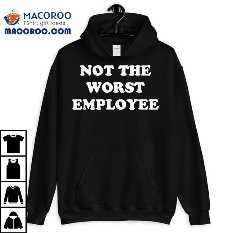Not The Worst Employee Shirt