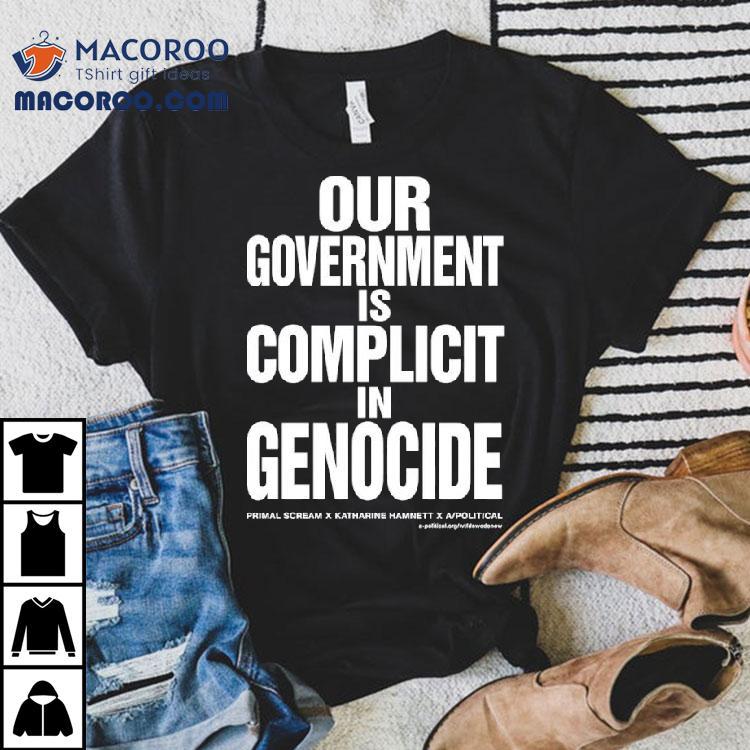 Our Government Is Complicit In Genocide Shirt