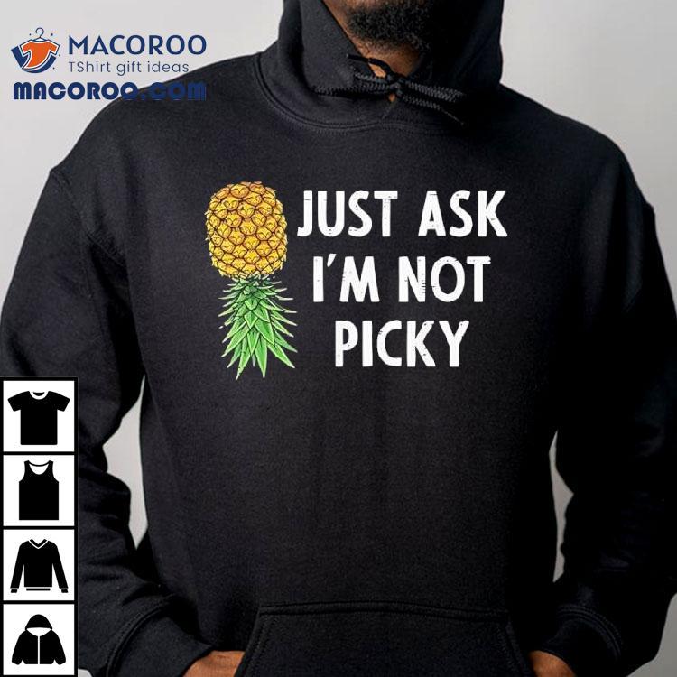 Pineapple Just Ask I'm Not Picky Shirt