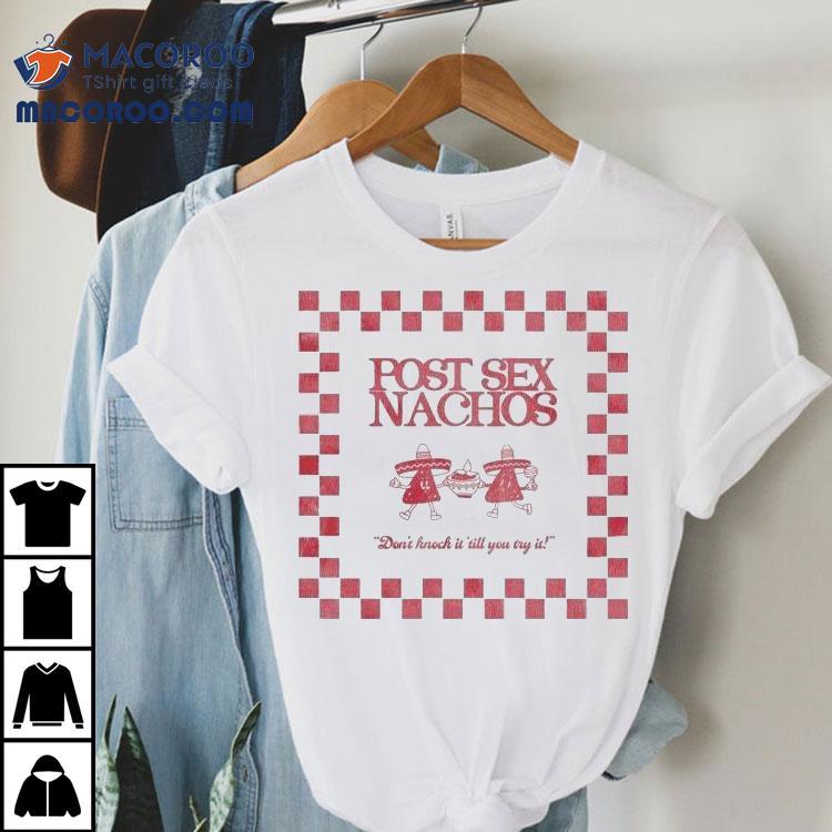 Post Sex Nachos Don't Knock It 'till You Try It Shirt