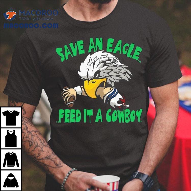 Save An Eagle Philadelphia Eagles Feed It A Cowboy Shirt