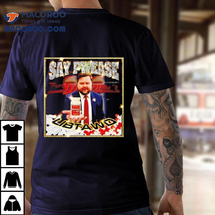 Say Pwease Libtawd Tylenol Extra Strength Shirt