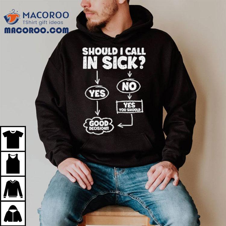 Should I Call In Sick Shirt