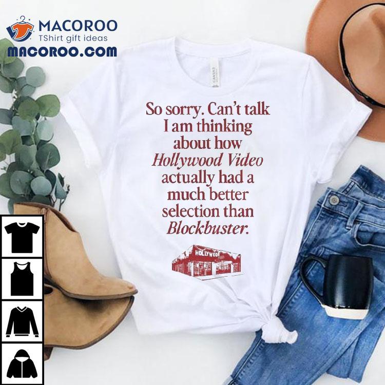 So Sorry Can't Talk I'm Thinking About How Hollywood Video Had A Better Selection Than Blockbuster Shirt