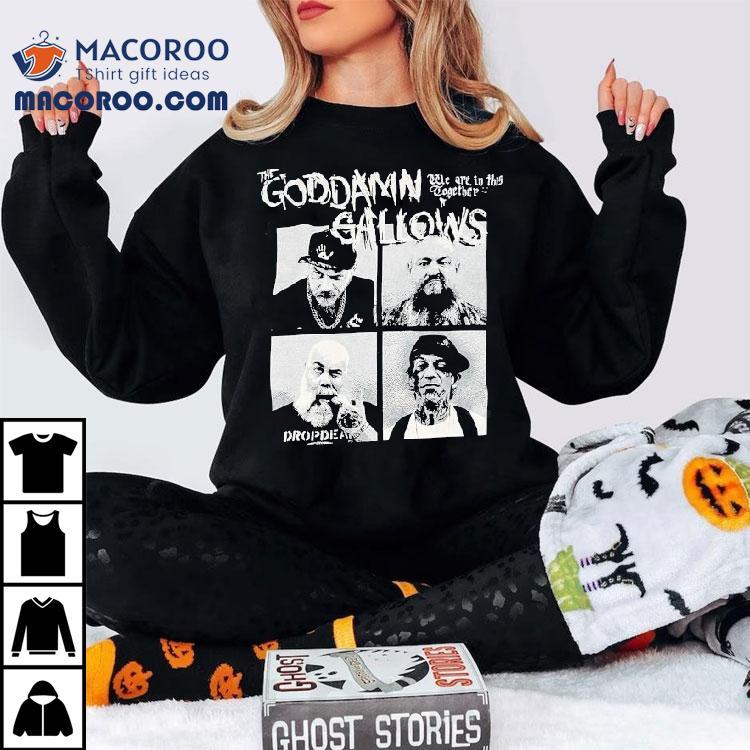 The Goddamn Gallows We Are In This Together Shirt