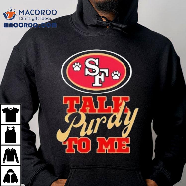 Trendy San Francisco 49ers Talk Purdy To Me Shirt
