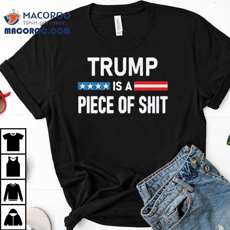 Trump Is A Piece Of Shit 2025 Shirt