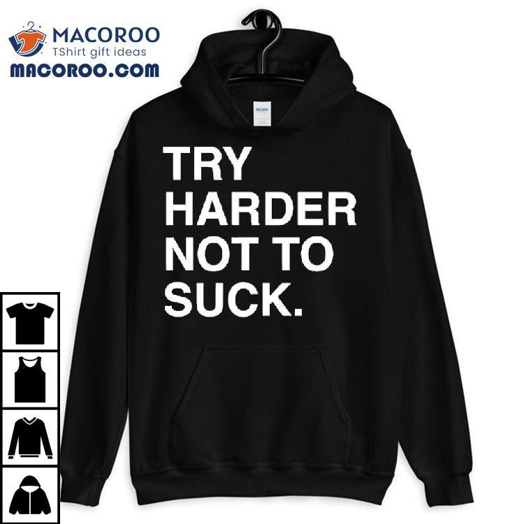 Try Harder Not To Suck Chicago Cubs Shirt