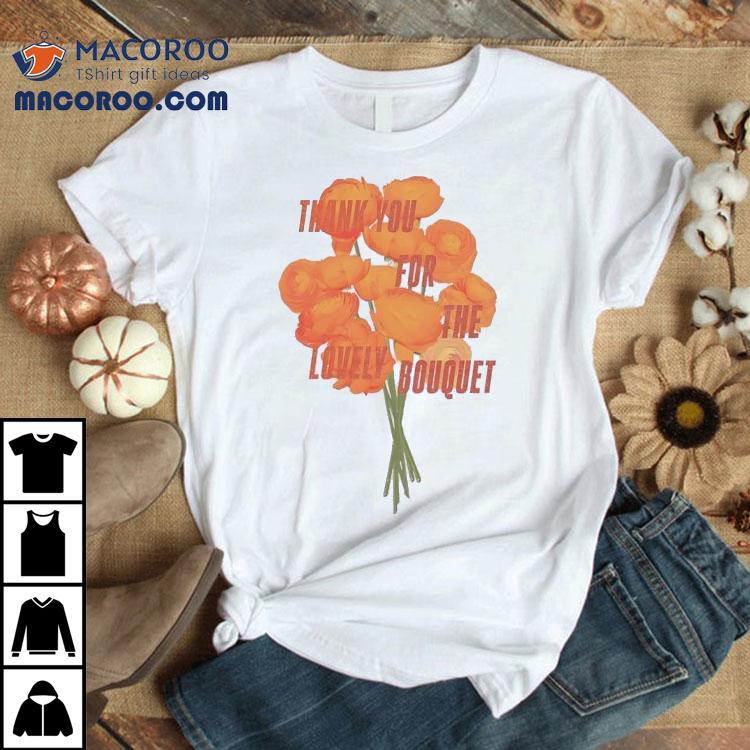Ts Thank You For The Lovely Bouquet Shirt