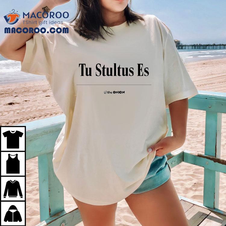 Tu Stultus Es The Onion Shirt