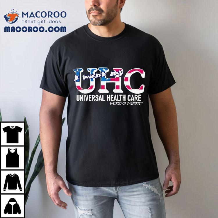 Uhc Usa I Want My Universal Healthcare World Of Shirt