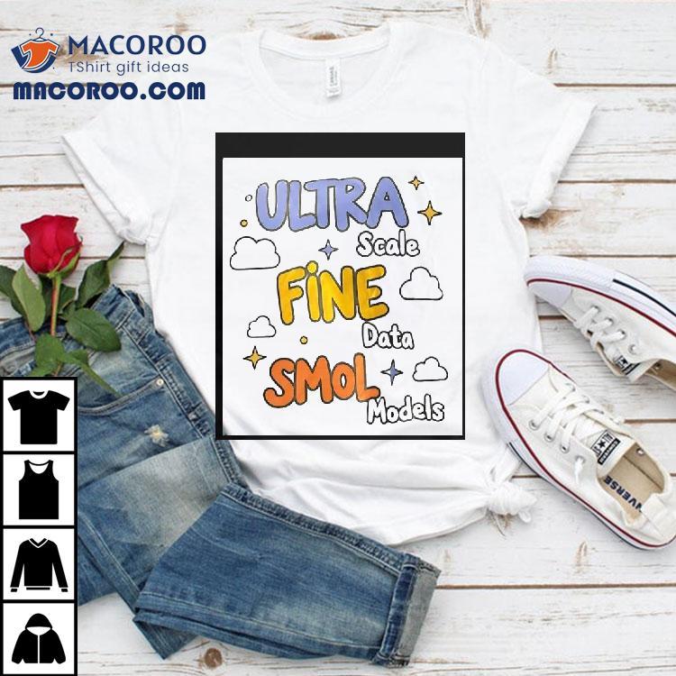 Ultra Scale Fine Data Smol Models Graphic Design Shirt