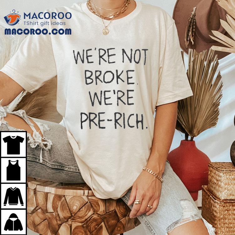 We’re Not Broke We're Pre-rich Shirt
