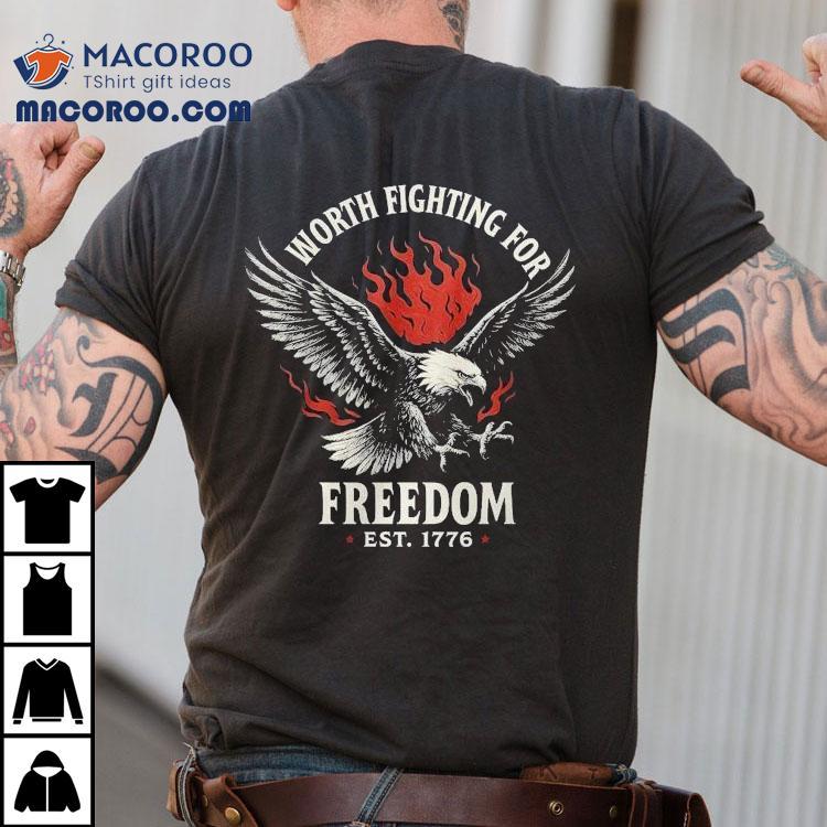 Worth Fighting For Freedom Est 1776 Eagle Flames Shirt