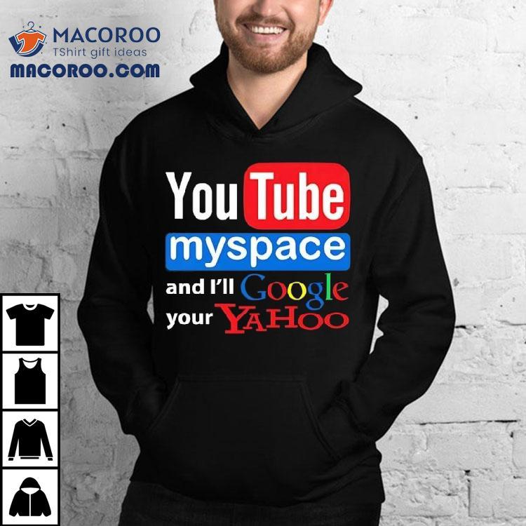 Youtube Myspace And I'll Google Your Yahoo Shirt