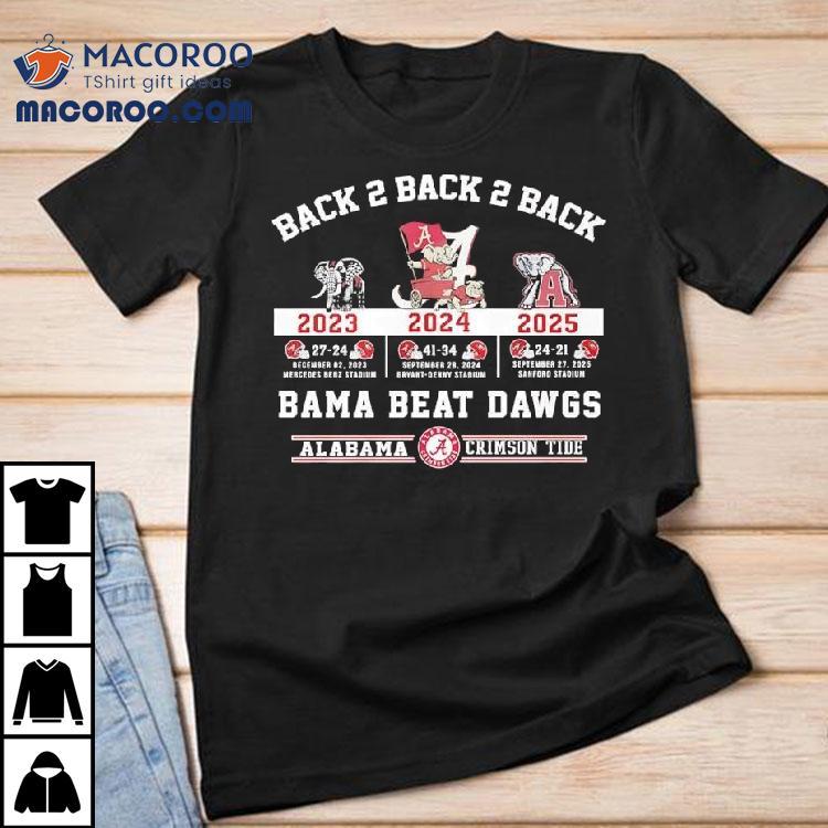Alabama Crimson Tide Back 2 Back 2 Back Bama Beat Dawgs 2023 2024 2025 Victories Shirt