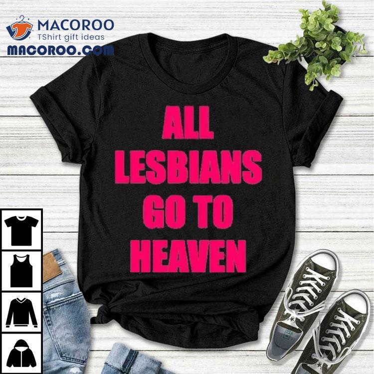 All Lesbians Go To Heaven Shirt