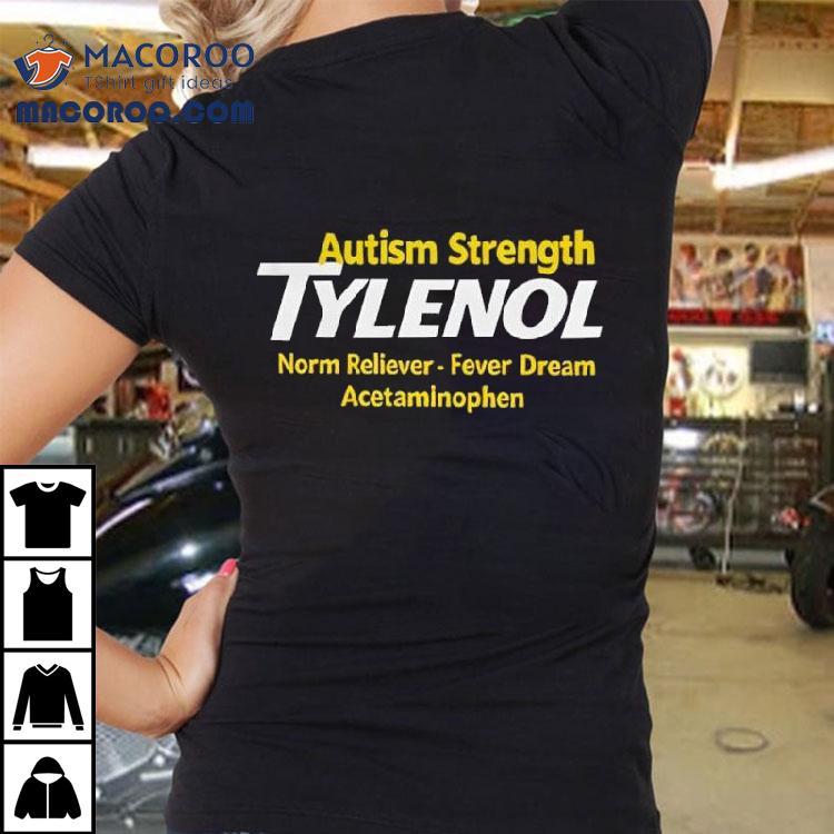 Autism Strength Tylenol Norm Reliever Fever Dream Acetaminophen Shirt