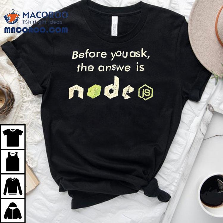 Before You Ask The Answer Is Node Shirt