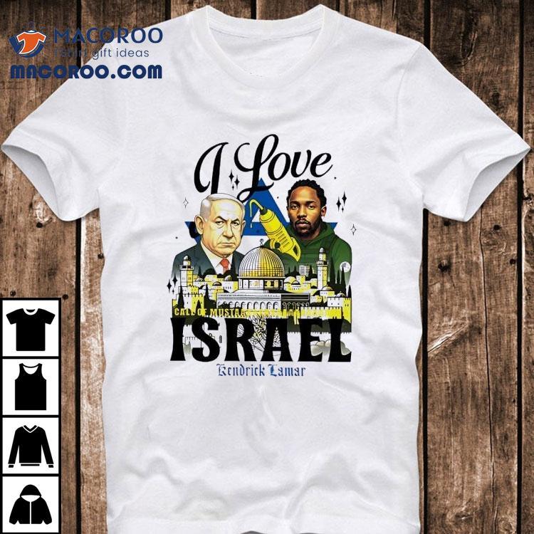 Benjamin Netanyahu X Kendrick Lamar I Love Call Of Mustar Israel Shirt