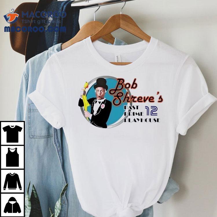 Bob Shreve's Past Prime Playhouse Shirt