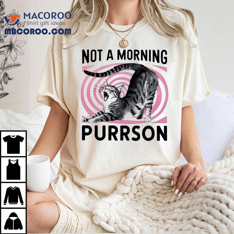 Cat Not A Morning Purrson Shirt