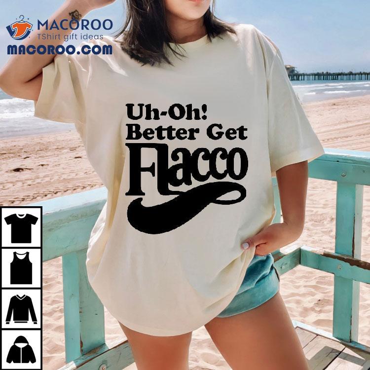 Cleveland Browns Uh-oh! Better Get Flacco Shirt
