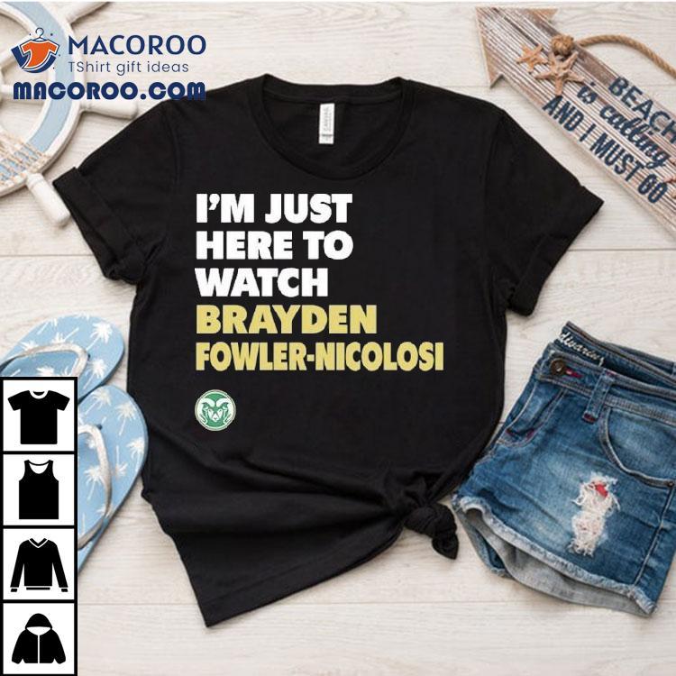 Colorado State Rams I'm Just Here To Watch Brayden Fowler Nicolosi Shirt