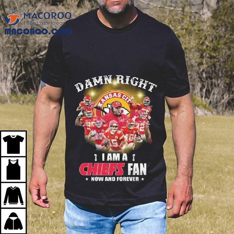 Damn Right I Am A Kansas City Chiefs Fan Now And Forever Signatures 2023 Shirt