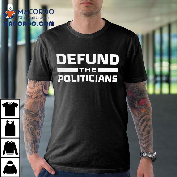Defund The Politicians Shirt