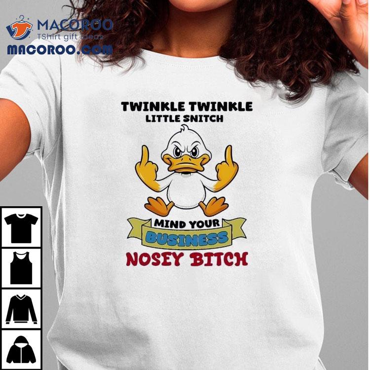 Duck Middle Finger Twinkle Twinkle Little Snitch Mind Your Business Nosey Btch Shirt