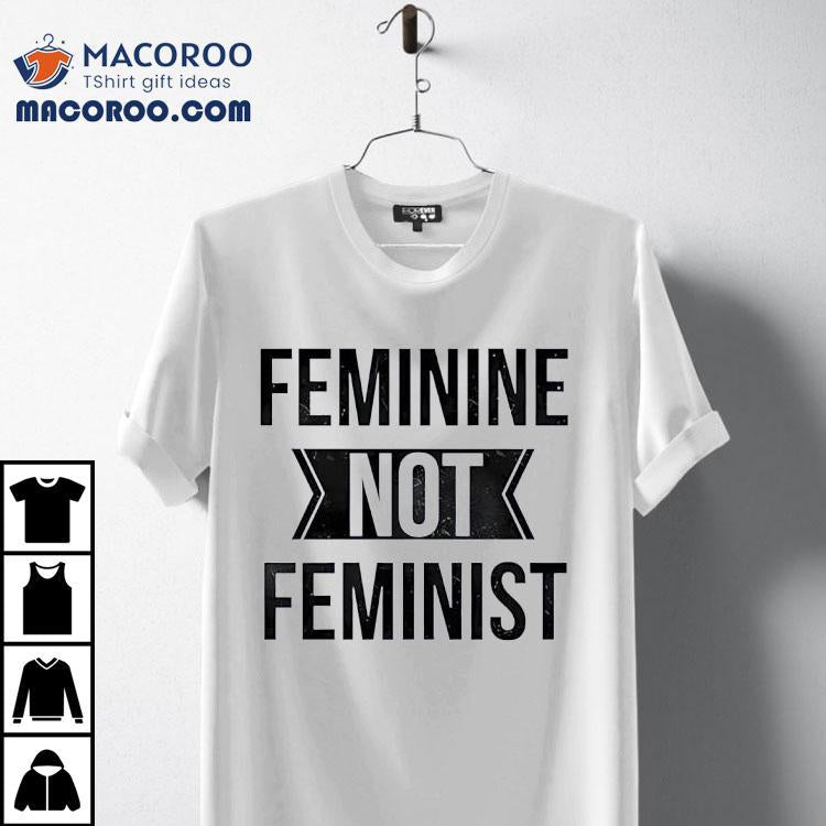Feminine Not Feminist Shirt