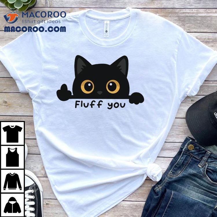 Fluff You A Cat Giving The Middle Toe Shirt