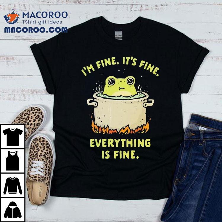 Frog I'm Fine It's Fine Everything Is Fine Shirt