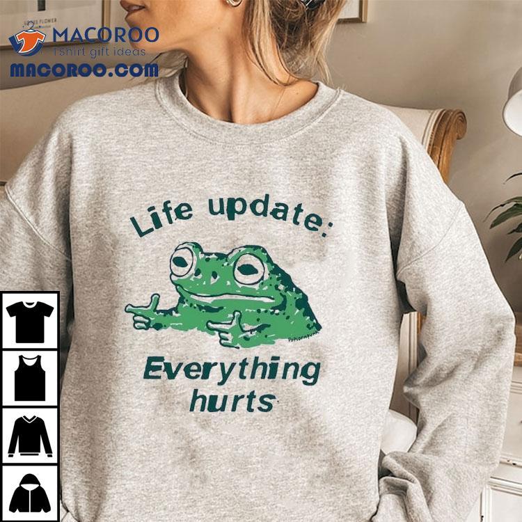 Frog Life Update Everything Hurts Shirt