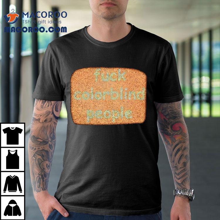 Fuck Colorblind People Shirt