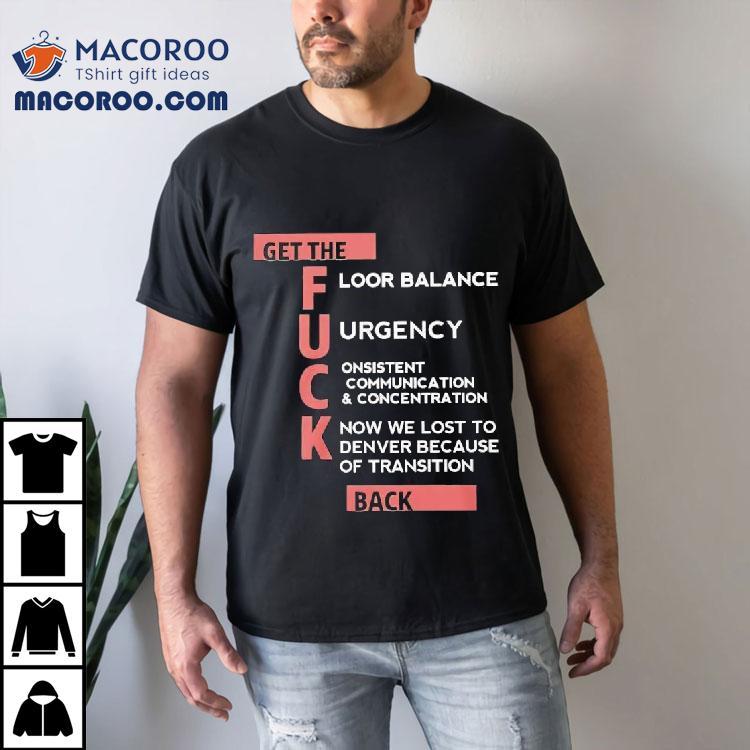 Get The Floor Balance Urgency Consistent Communication Concentration Know We Lost To Denver Because Of Transition Shirt