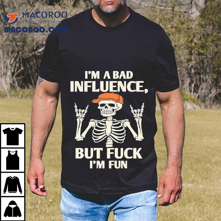 Hiphop Skeleton I'm A Bad Influence But Fuck I'm Fun Shirt