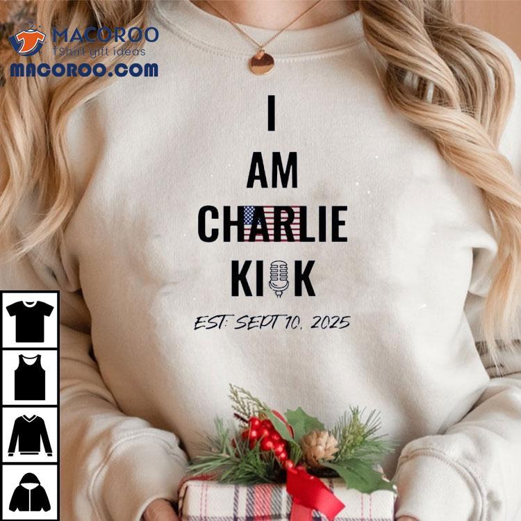 I Am The Charlie Kirk Est Sept 10 2025 Shirt