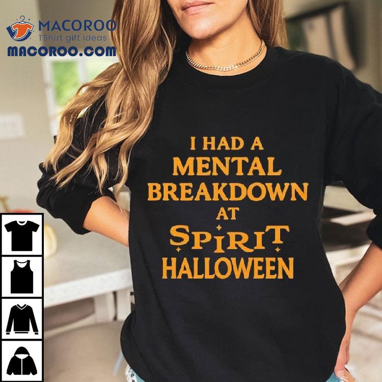 I Had A Mental Breakdown At Spirit Halloween Shirt