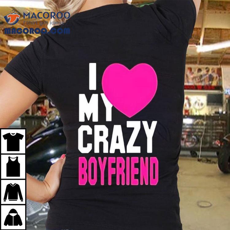 I Love My Crazy Boyfriend Pink Heart Shirt