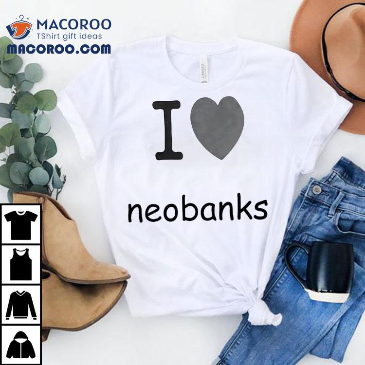 I Love Neobanks Shirt