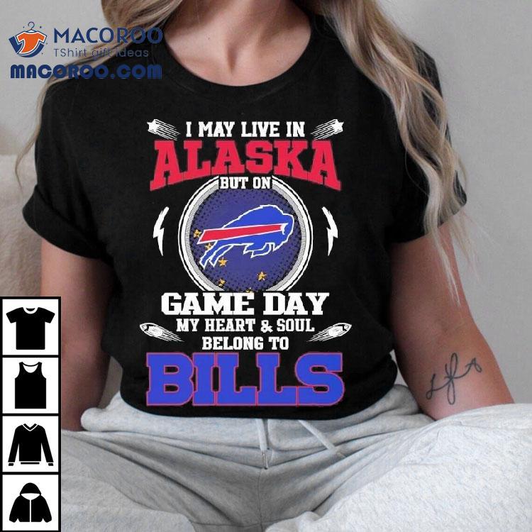 I May Live In Alaska But On Game Day My Heart Soul Belong To Buffalo Bills 2025 Shirt