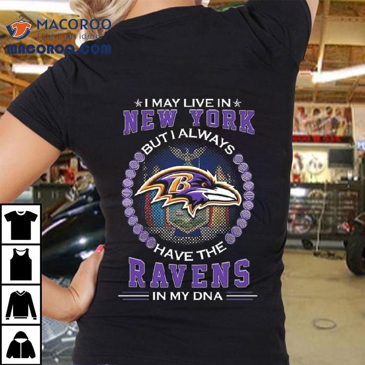 I May Live In New York But I Alway Have The Baltimore Ravens In My Dna 2025 Shirt