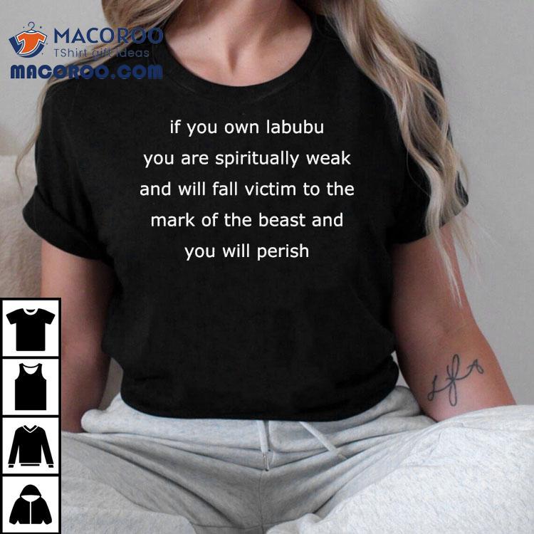 If You Own Labubu You Are Spiritually Weak And Will Fall Victim To The Mark Of The Beast And You Will Perish Shirt