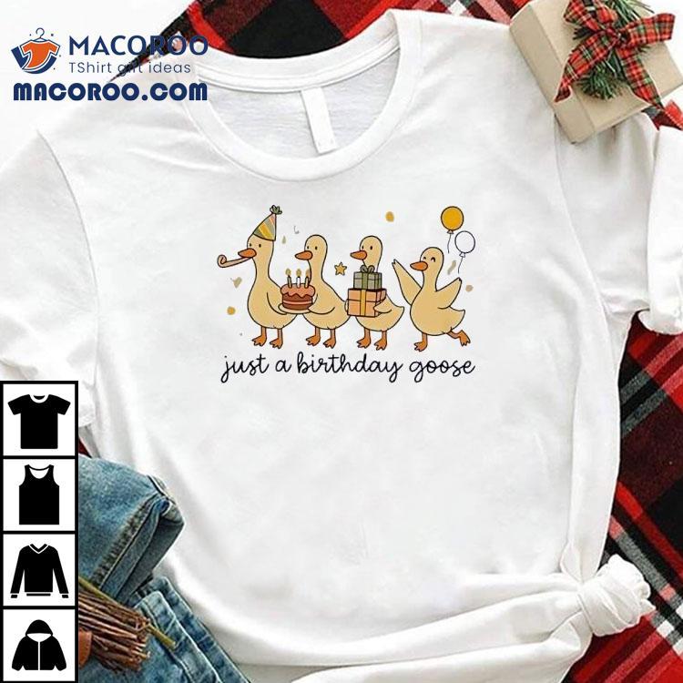 Just A Birthday Goose Shirt